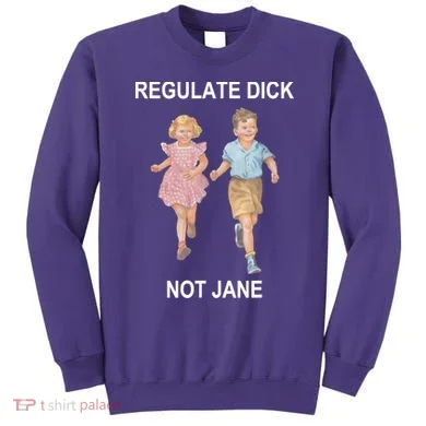 Regulate Dick Not Jane Sweatshirt