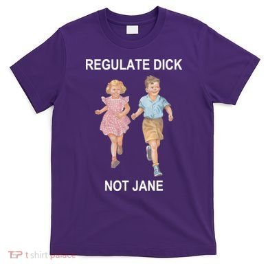 Regulate Dick Not Jane T-Shirt