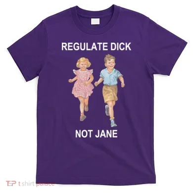 Regulate Dick Not Jane T-Shirt