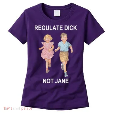 Regulate Dick Not Jane Women's T-Shirt