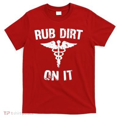 Rub Dirt On It Funny Medical T-Shirt