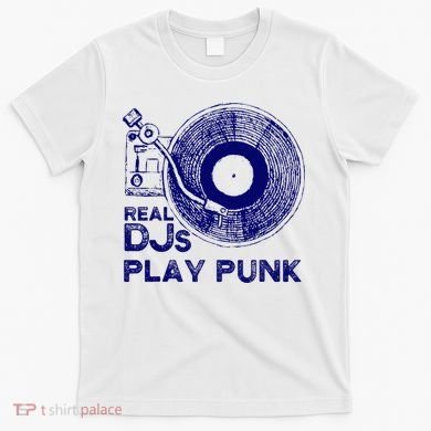 Real Djs Play Punk For Punk Dj Punk T-Shirt