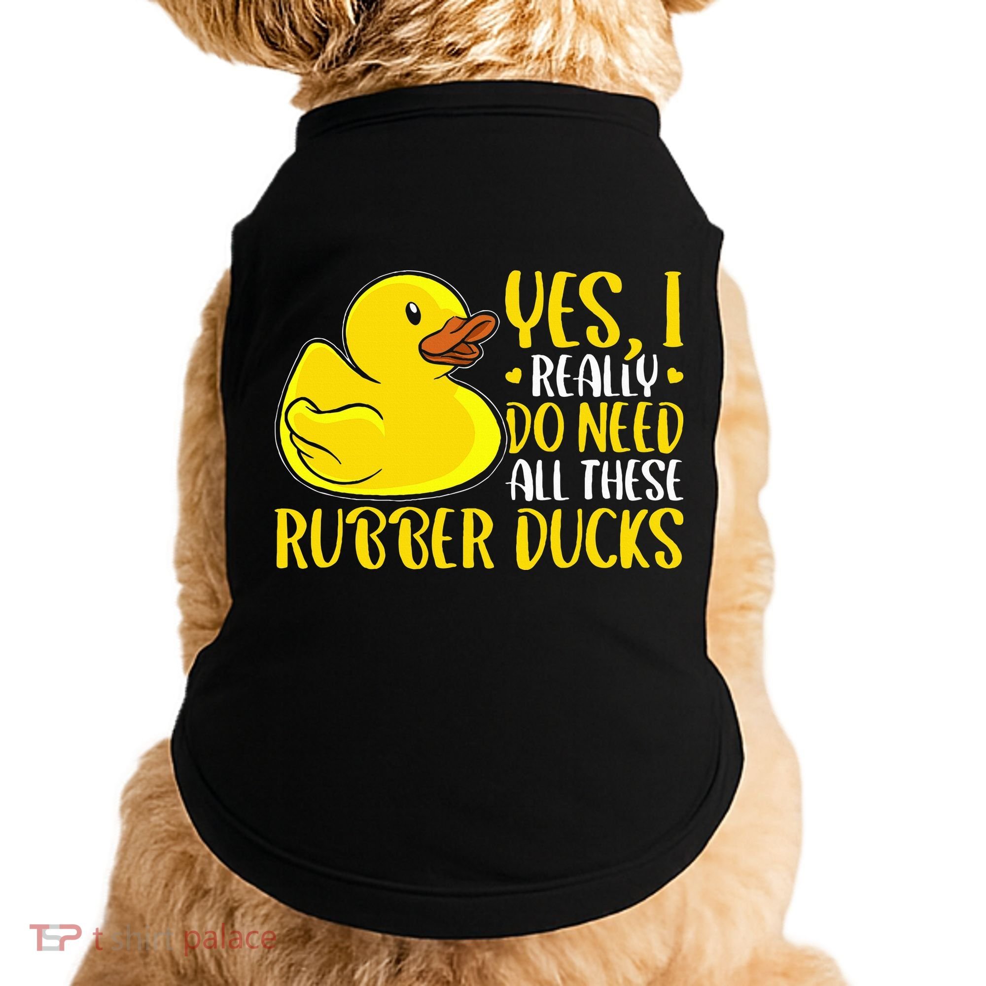Rubber Duck Yes I Really Do Need All These Rubber Ducks Doggie Tank