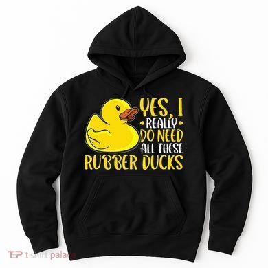 Rubber Duck Yes I Really Do Need All These Rubber Ducks Hoodie