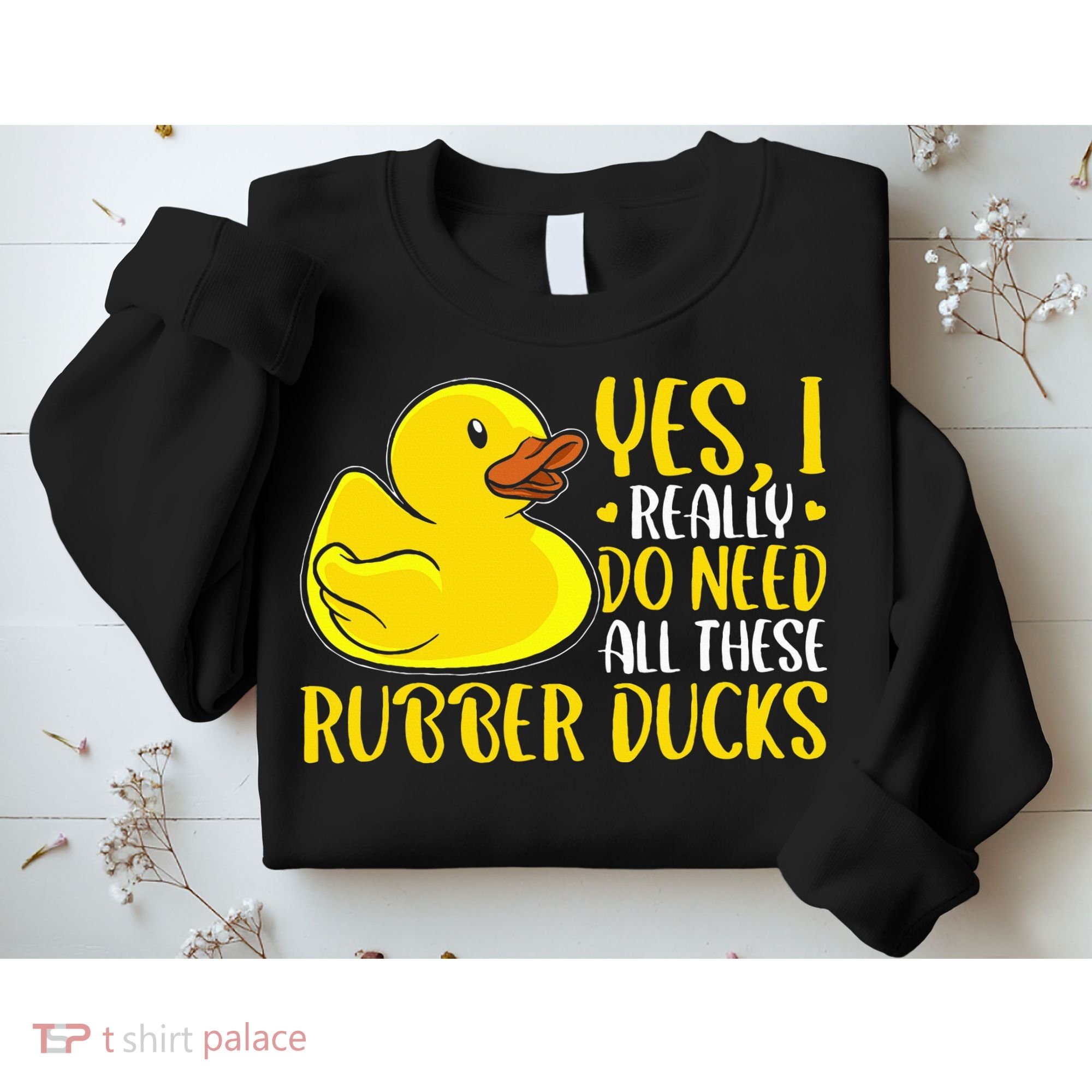 Rubber Duck Yes I Really Do Need All These Rubber Ducks Sweatshirt