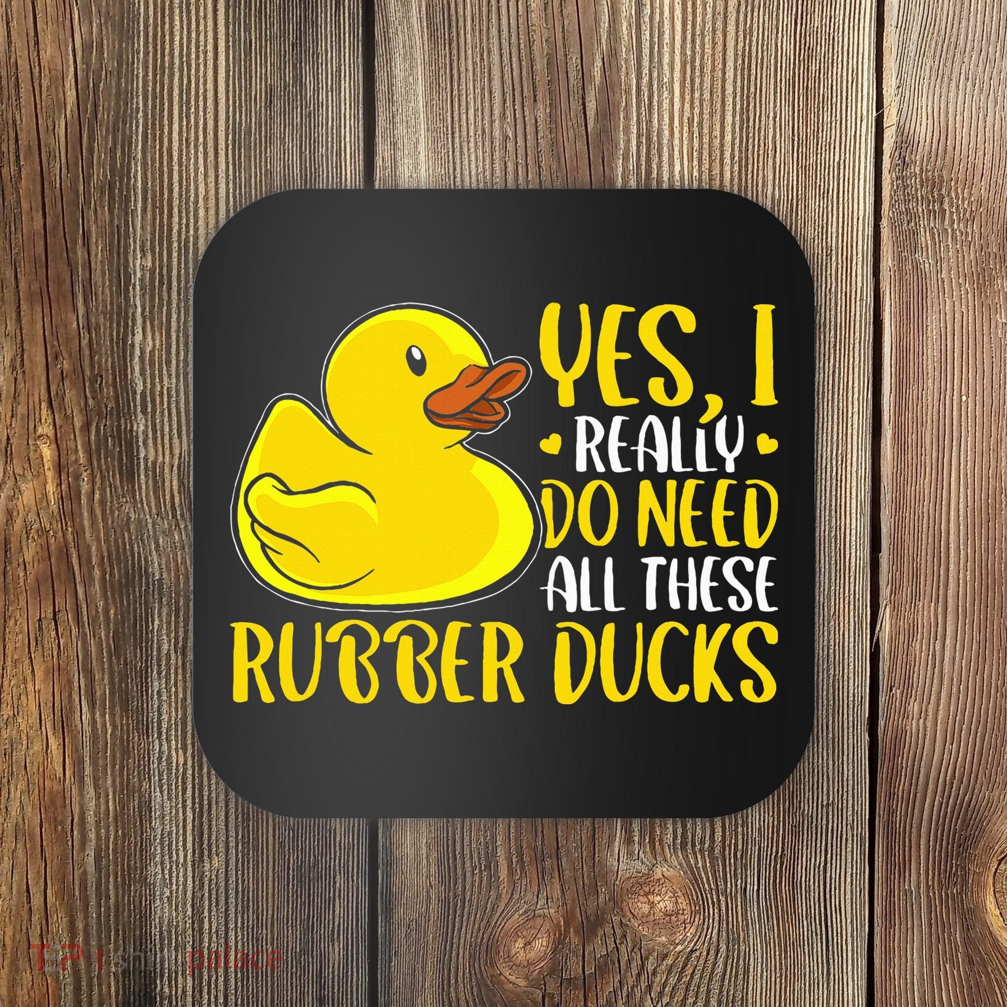 Rubber Duck Yes I Really Do Need All These Rubber Ducks Coaster