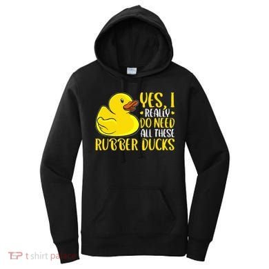 Rubber Duck Yes I Really Do Need All These Rubber Ducks Women's Hoodie