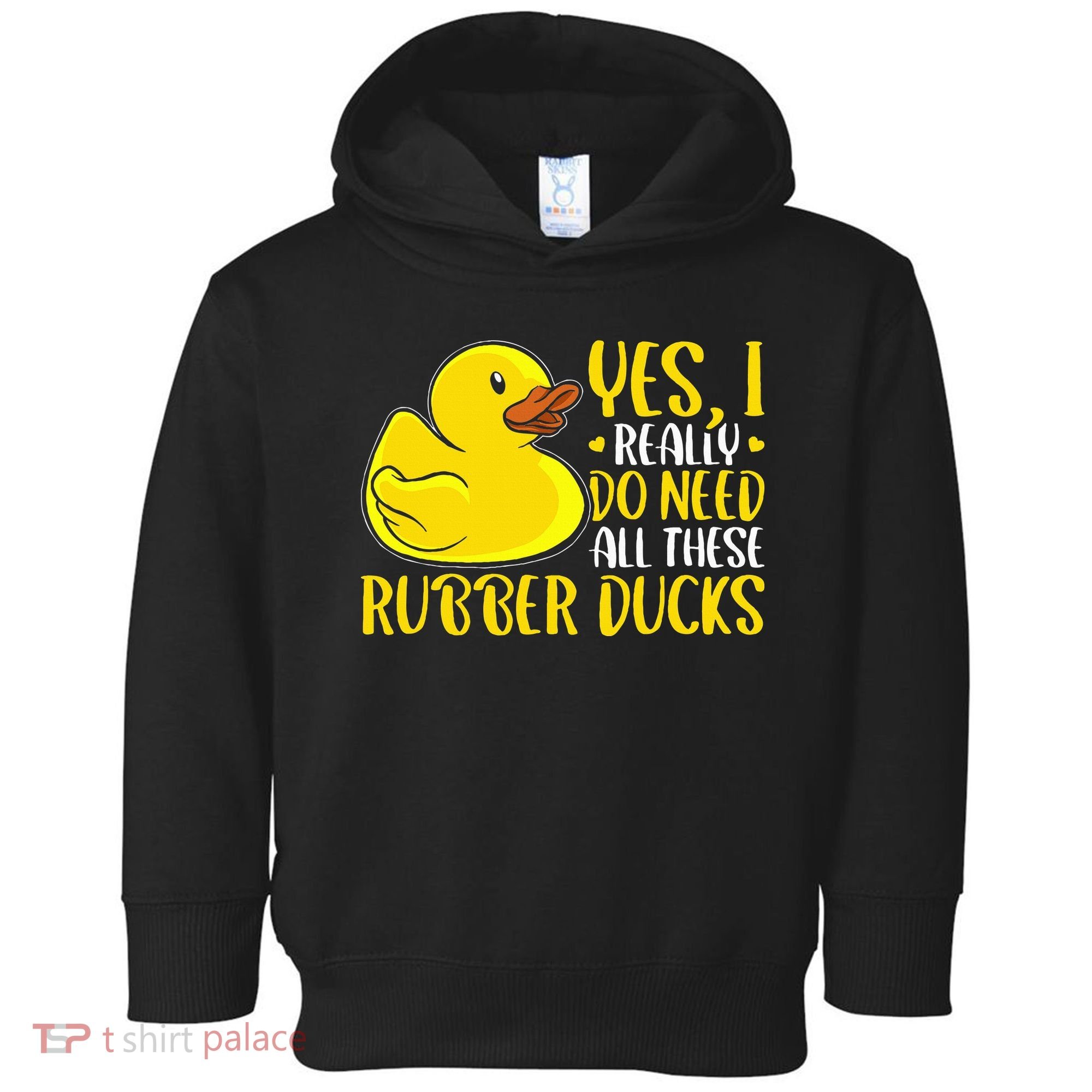 Rubber Duck Yes I Really Do Need All These Rubber Ducks Toddler Hoodie