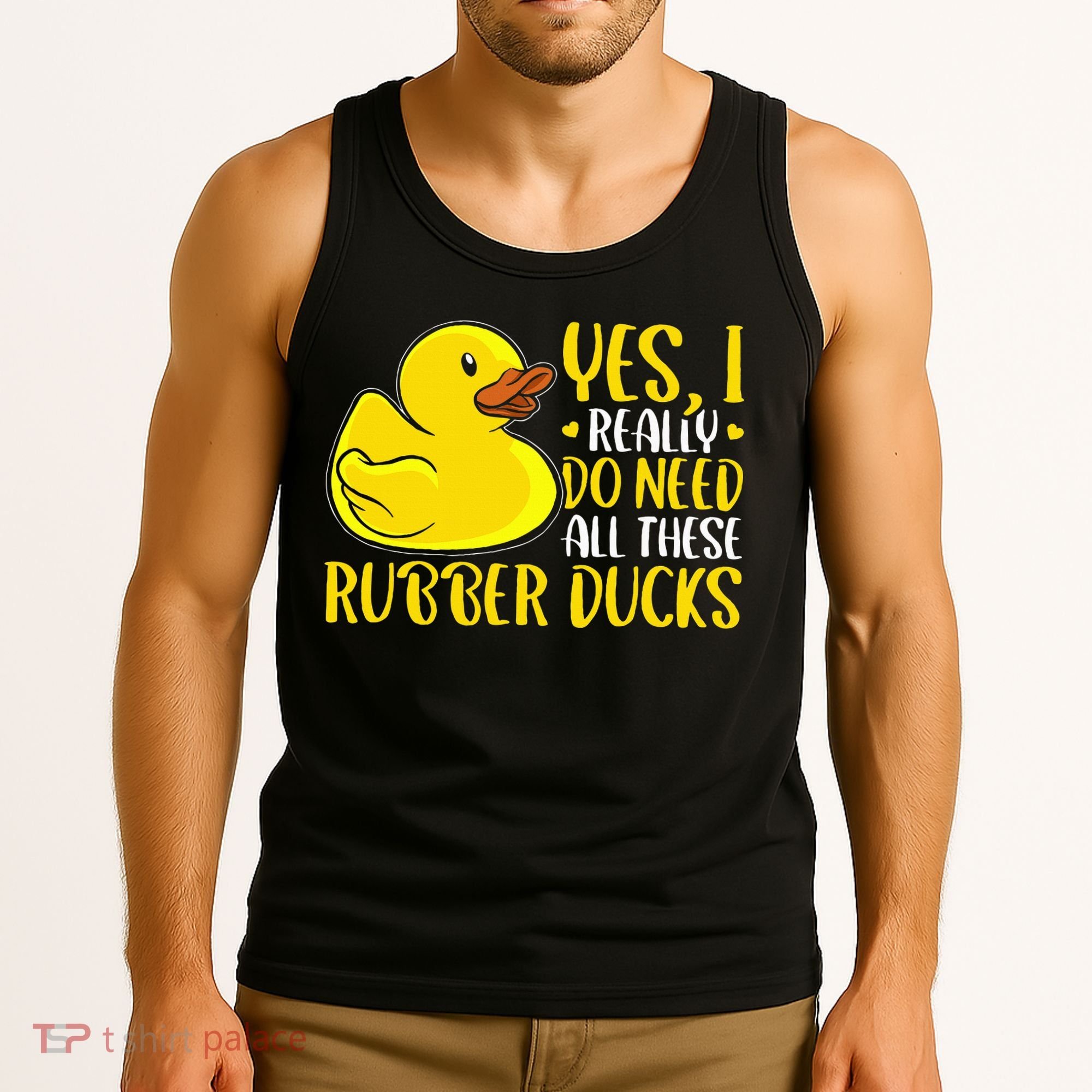 Rubber Duck Yes I Really Do Need All These Rubber Ducks Tank Top