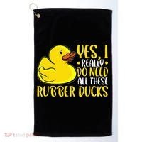 Rubber Duck Yes I Really Do Need All These Rubber Ducks Golf Towel thumb 0