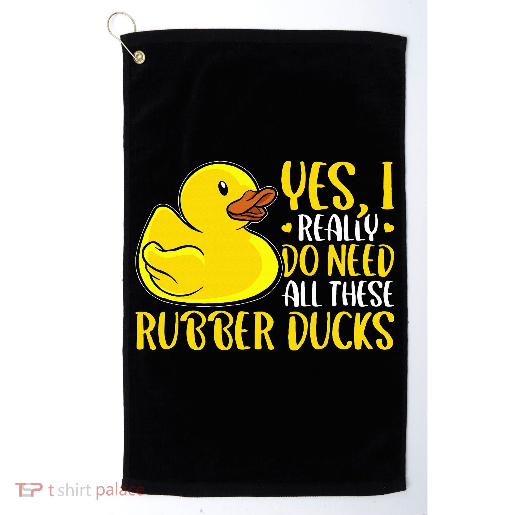 Rubber Duck Yes I Really Do Need All These Rubber Ducks Golf Towel
