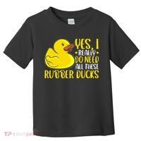 Rubber Duck Yes I Really Do Need All These Rubber Ducks Toddler T-Shirt thumb 0