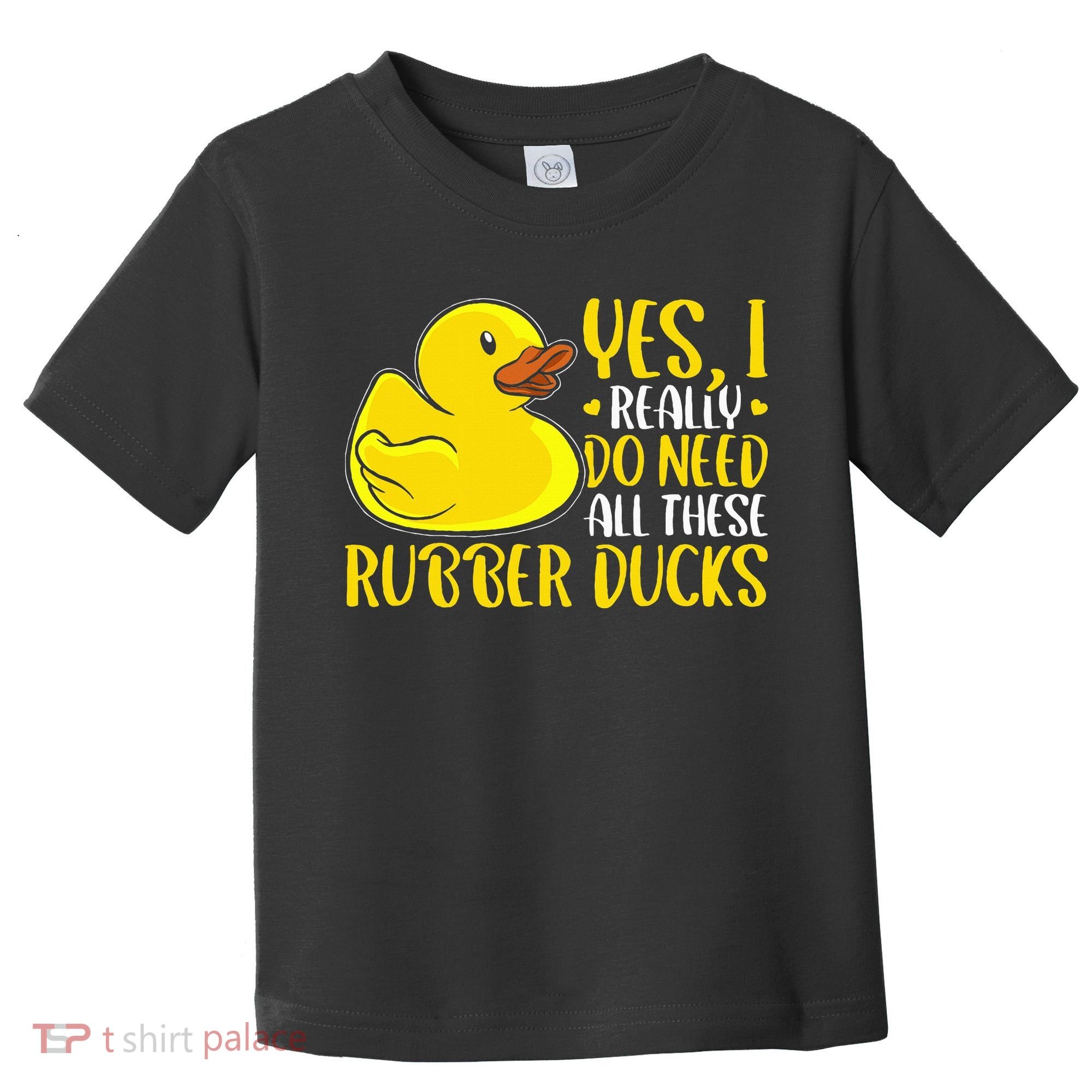 Rubber Duck Yes I Really Do Need All These Rubber Ducks Toddler T-Shirt