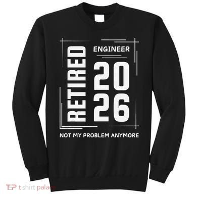 Retired Engineer 2026 Not My Problem Anymore Sweatshirt