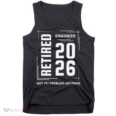 Retired Engineer 2026 Not My Problem Anymore Tank Top