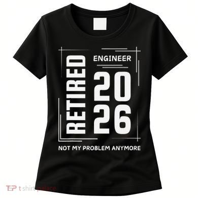 Retired Engineer 2026 Not My Problem Anymore Women's T-Shirt
