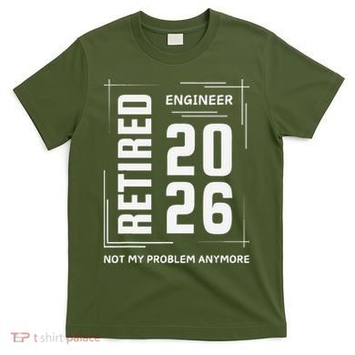 Retired Engineer 2026 Not My Problem Anymore T-Shirt