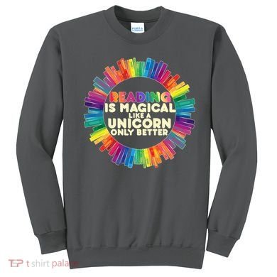 Reading Is Magical Like A Unicorn Only Better Sweatshirt