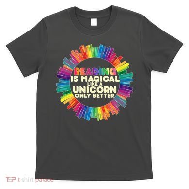 Reading Is Magical Like A Unicorn Only Better T-Shirt