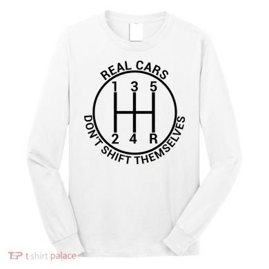 Real Cars Don't Shift Themselves Long Sleeve Shirt