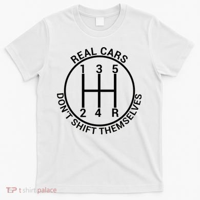 Real Cars Don't Shift Themselves T-Shirt