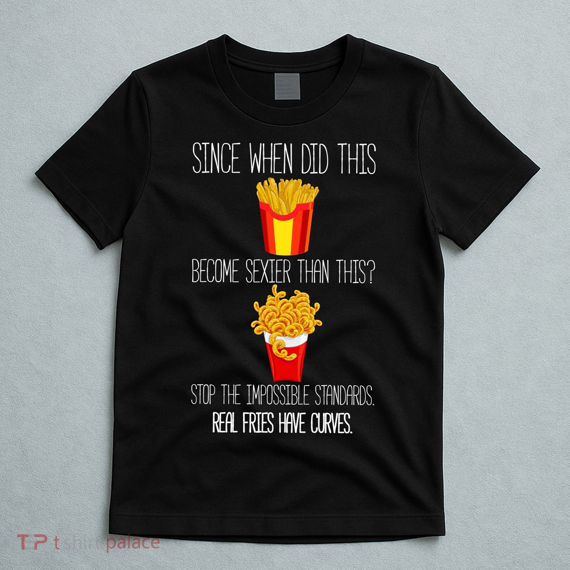 Real Fries Have Curves Funny Curly Fries T-Shirt