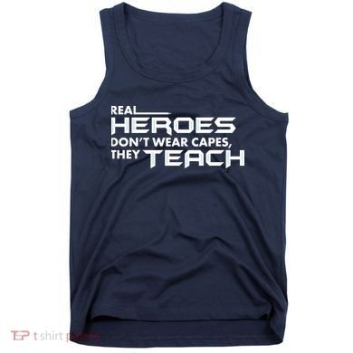 Real Heroes Don't Wear Capes They Teach Tank Top