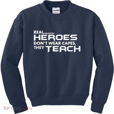 Real Heroes Don't Wear Capes They Teach Kids Sweatshirt