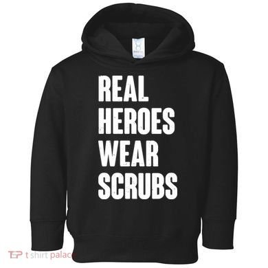 Real Heroes Wear Scrubs Support Toddler Hoodie