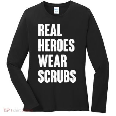 Real Heroes Wear Scrubs Support Women's Long Sleeve Shirt