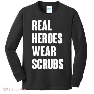 Real Heroes Wear Scrubs Support Kids Long Sleeve Shirt
