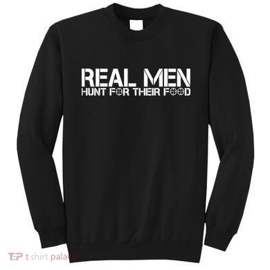 Real Men Hunt For Their Food Sweatshirt