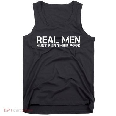 Real Men Hunt For Their Food Tank Top