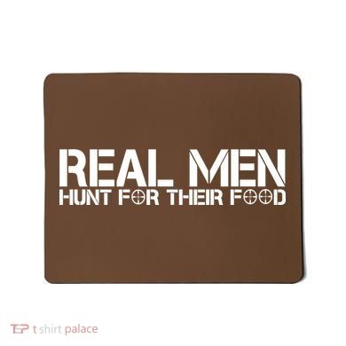 Real Men Hunt For Their Food Mousepad