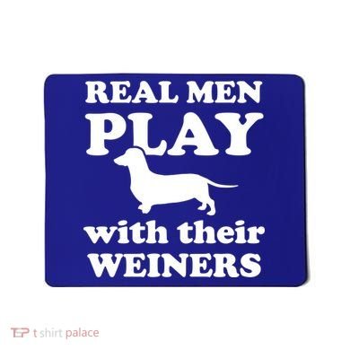 Real Men Play With Their Wieners Mousepad