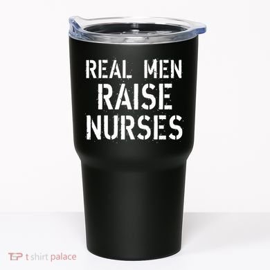 Real Men Raise Nurses Tumbler