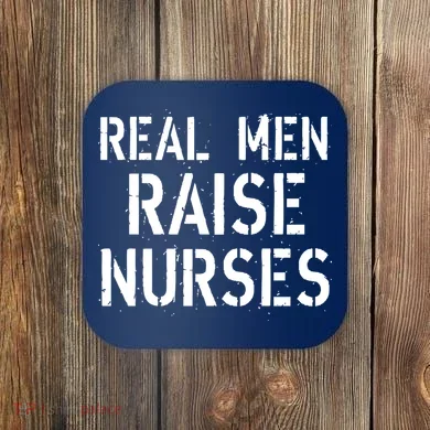 Real Men Raise Nurses Coaster