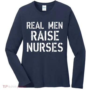 Real Men Raise Nurses Women's Long Sleeve Shirt