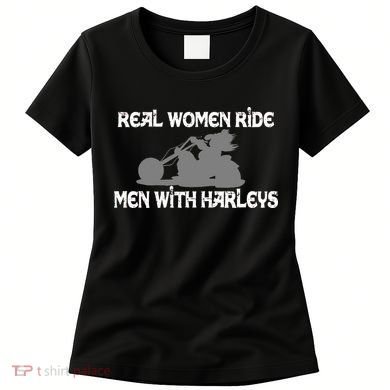 Real Women Ride Men With Harleys Women's T-Shirt