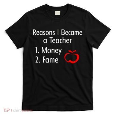 Reasons I Became A Teacher Funny T-Shirt