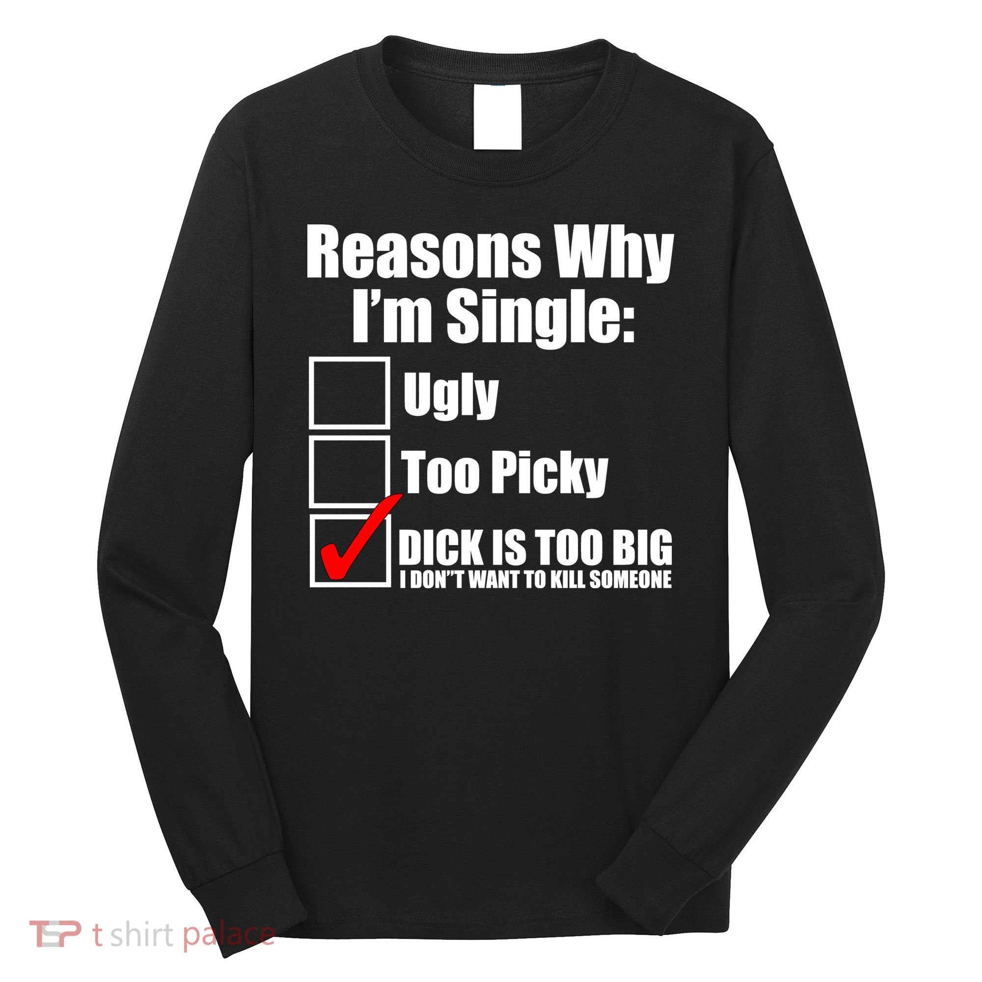 Reasons Why Im Single Ugly Picky Dick Too Big Mens Funny Long Sleeve Shirt