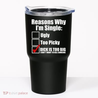 Reasons Why Im Single Ugly Picky Dick Too Big Mens Funny Tumbler