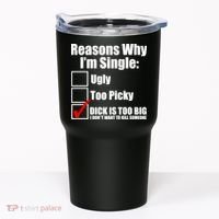 Reasons Why Im Single Ugly Picky Dick Too Big Mens Funny Tumbler thumb 0