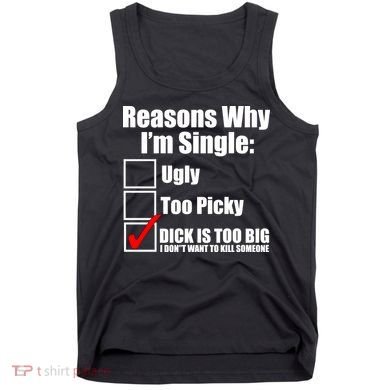 Reasons Why Im Single Ugly Picky Dick Too Big Mens Funny Tank Top