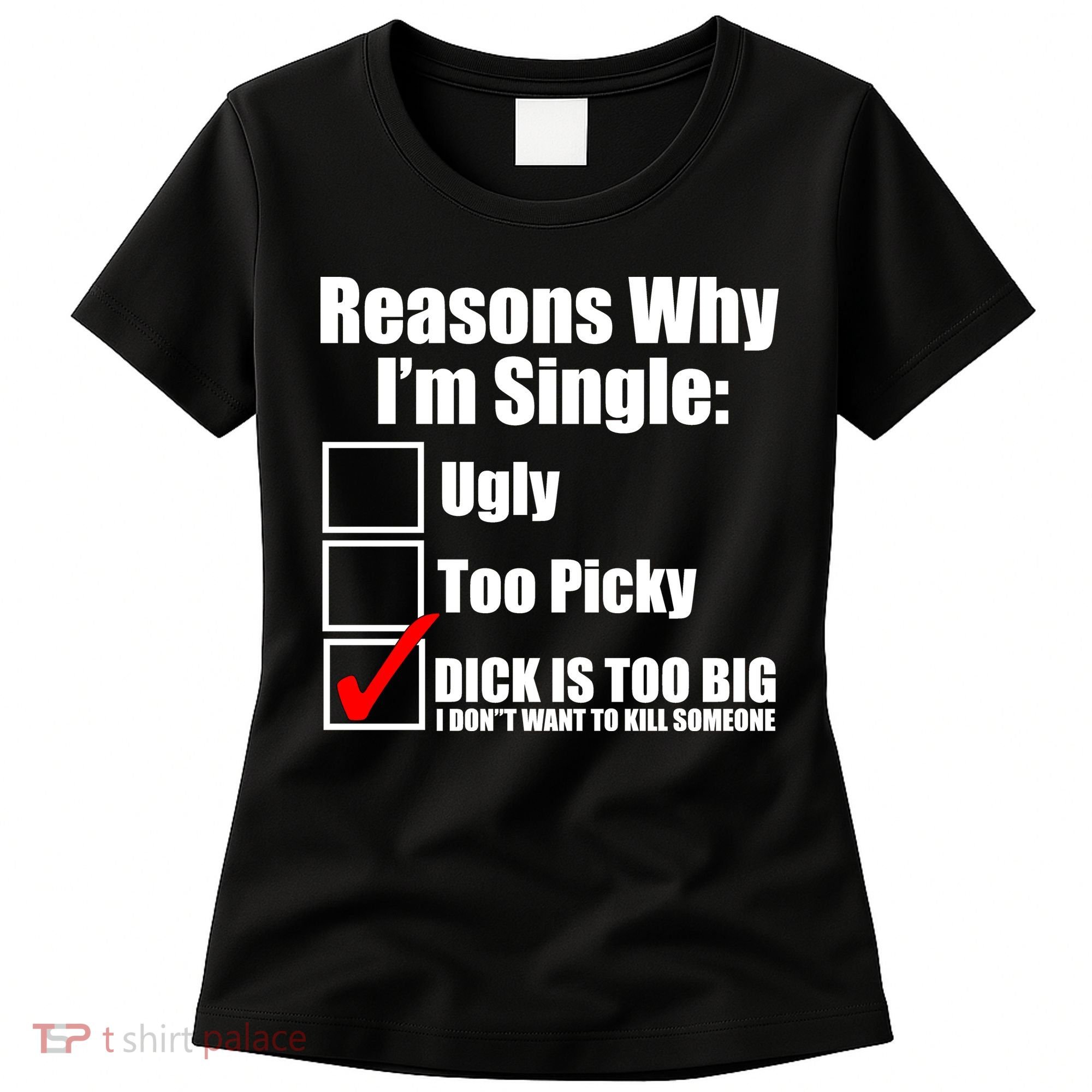 Reasons Why Im Single Ugly Picky Dick Too Big Mens Funny Women's T-Shirt