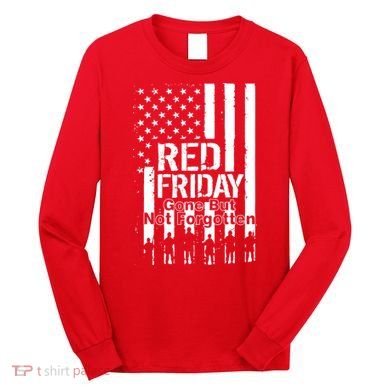 Red Friday Gone But Not Forgotten Long Sleeve Shirt