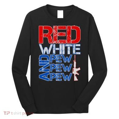Red White And Pew Pew Pew USA Guns Long Sleeve Shirt