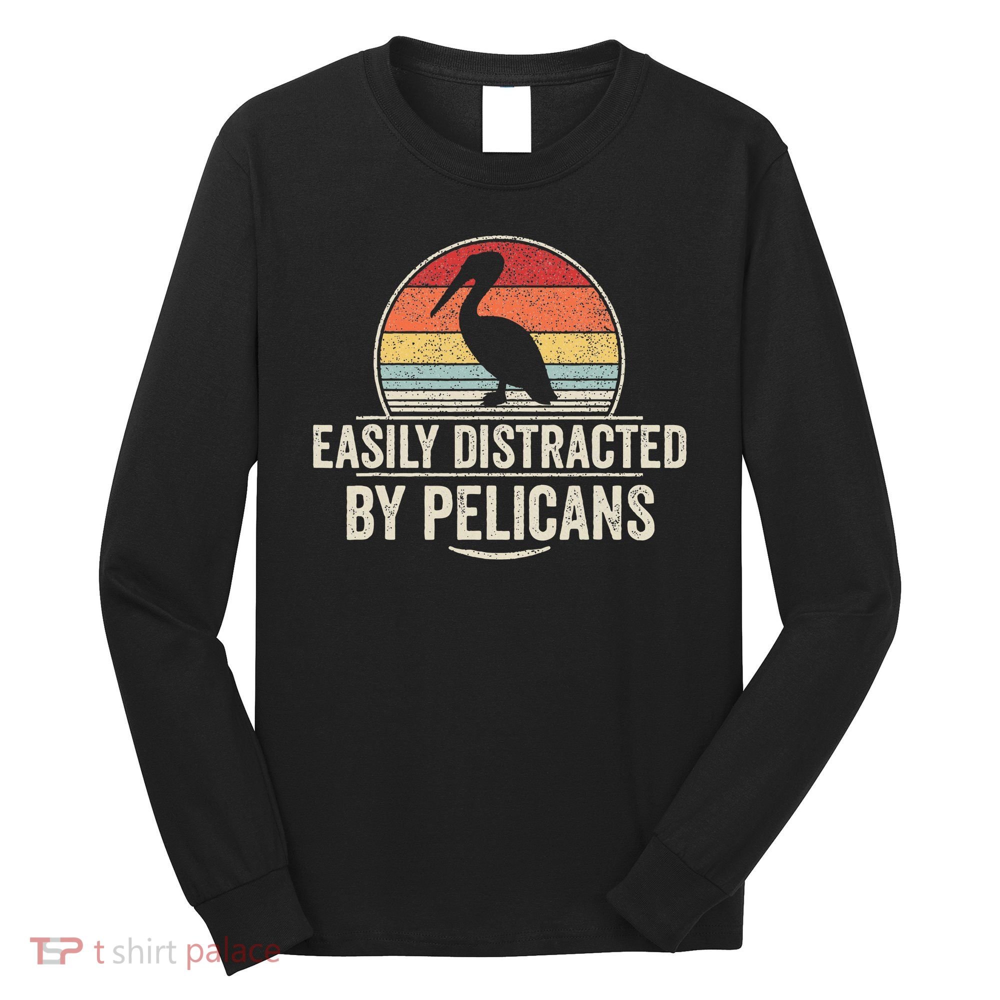 Retro Easily Distracted By Pelicans Funny Pelican Lover Long Sleeve Shirt