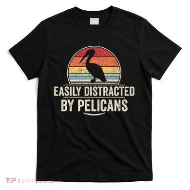 Retro Easily Distracted By Pelicans Funny Pelican Lover T-Shirt