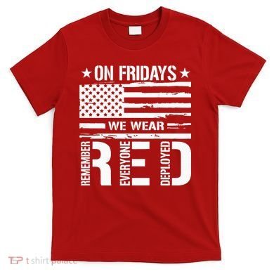Remember Everyone Deployed On Friday We Wear Red (On Back) T-Shirt